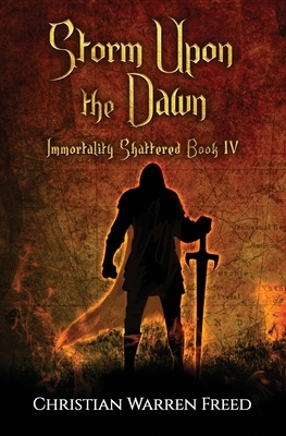 Storm Upon the Dawn: Immortality Shattered Book IV by Christian Warren Freed