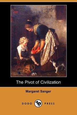 The Pivot of Civilization (Dodo Press) by Margaret Sanger