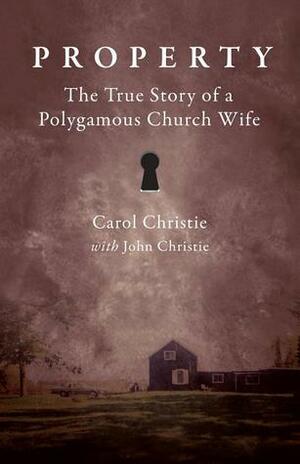 Property: The True Story of a Polygamous Church Wife by Carol Christie