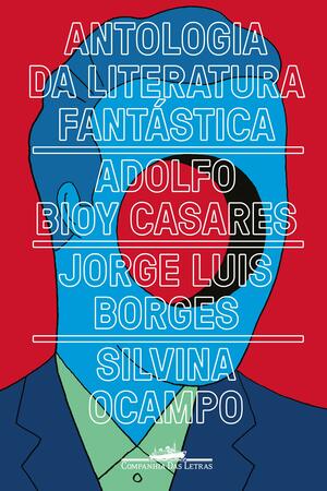 Antologia da Literatura Fantástica by Adolfo Bioy Casares, Silvina Ocampo, Jorge Luis Borges