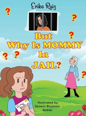 But Why Is Mommy in Jail? by Erika Ruiz