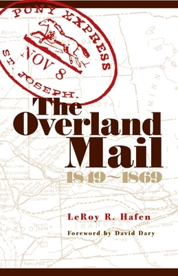 The Overland Mail, 1849-1869: Promoter of Settlement Precursor of Railroads by Leroy R. Hafen