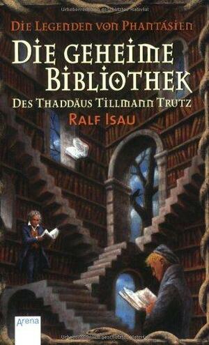 Die geheime Bibliothek des Thaddäus Tillmann Trutz by Ralf Isau