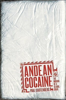Andean Cocaine: The Making of a Global Drug by Paul Gootenberg