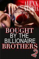 Bought By The Billionaire Brothers 2: Caught Between Brothers by Alexx Andria
