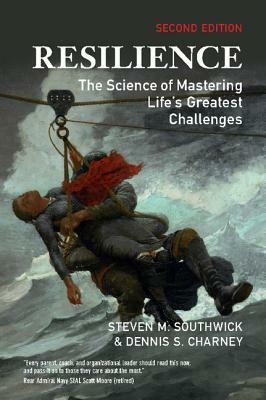 Resilience: The Science of Mastering Life's Greatest Challenges by Steven M. Southwick, Dennis S. Charney