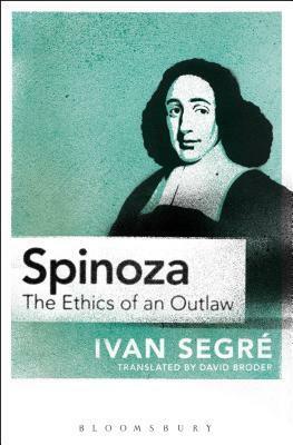 Spinoza: The Ethics of an Outlaw by David Broder, Ivan Segré