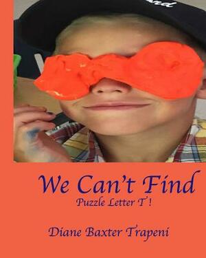 We Can't Find: Puzzle Letter T by Diane Baxter Trapeni