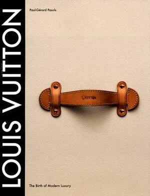 Louis Vuitton: The Birth of Modern Luxury by Paul-Gerard Pasols, Lenora Ammon