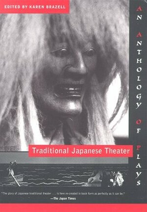 Traditional Japanese Theater: An Anthology of Plays by Karen Brazell