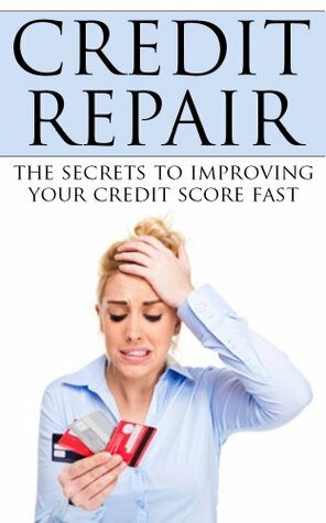 Credit Repair: The Secrets to Improving Your Credit Score Fast by Jason Davis
