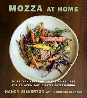 Mozza at Home: More Than 150 Crowd-Pleasing Recipes for Relaxed, Family-Style Entertaining: A Cookbook by Carolynn Carreno, Nancy Silverton