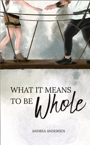 What It Means To Be Whole by Andrea Andersen