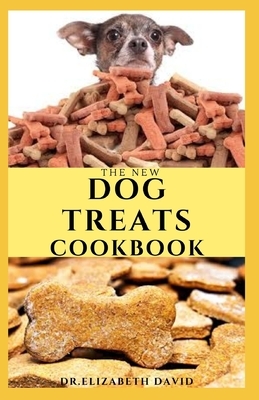 The New Dog Treats Cookbook: Easy To Prepare Homemade and Customize Treat For Your Canine Friend by Elizabeth David