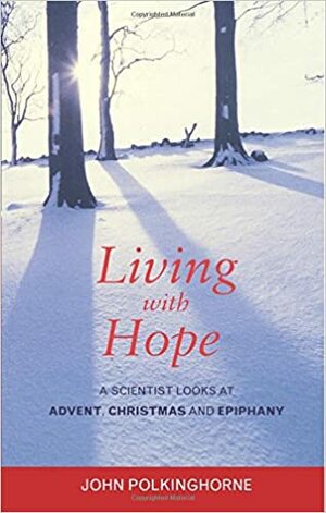 Living With Hope: A Scientist Looks At Advent, Christmas And Epiphany by John C. Polkinghorne