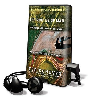 The Routes of Man: How Roads Are Changing the World and the Way We Live Today by Ted Conover