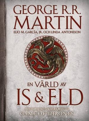 En värld av is och eld : historien om Västeros och Games of thrones by Linda Antonsson, Elio M. García Jr., George R.R. Martin