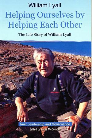 Helping Ourselves by Helping Each Other: The Life Story of William Lyall by William Lyall, Louis McComber