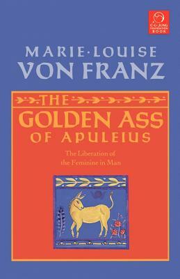 The Golden Ass of Apuleius: The Liberation of the Feminine in Man by Marie-Louise von Franz