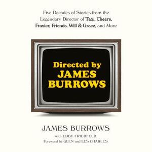 Directed by James Burrows: Five Decades of Stories from the Legendary Director of Taxi, Cheers, Frasier, Friends, Will & Grace, and More by James Burrows