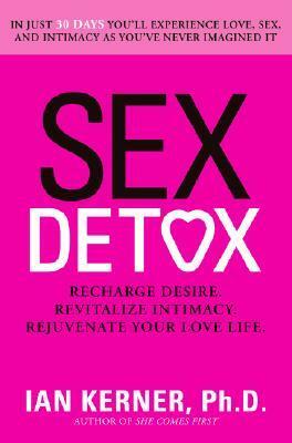 Sex Detox: Recharge Desire. Revitalize Intimacy. Rejuvenate Your Love Life. by Ian Kerner
