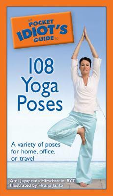 The Pocket Idiot's Guide to 108 Yoga Poses: A Variety of Poses for Home, Office, or Travel by Hrana Janto, Ami Jayaprada Hirschstein