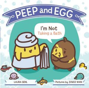 Peep and Egg: I'm Not Taking a Bath by Laura Gehl