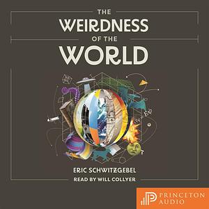 The Weirdness of the World by Eric Schwitzgebel