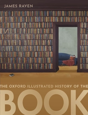 The Oxford Illustrated History of the Book by James Raven