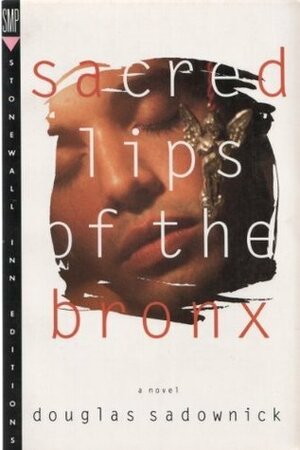 Sacred Lips of the Bronx by Douglas Sadownick
