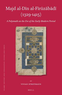 Majd Al-Dīn Al-Fīrūzābādī (1329-1415): A Polymath on the Eve of the Early Modern Period by Vivian Strotmann