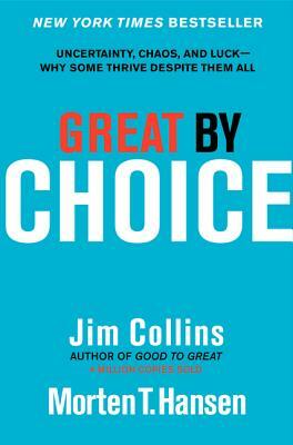 Great by Choice: Uncertainty, Chaos, and Luck--Why Some Thrive Despite Them All by Morten T. Hansen, Jim Collins