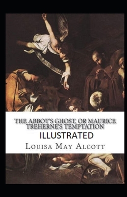 The Abbot's Ghost, or Maurice Treherne's Temptation Illustrated by Louisa May Alcott