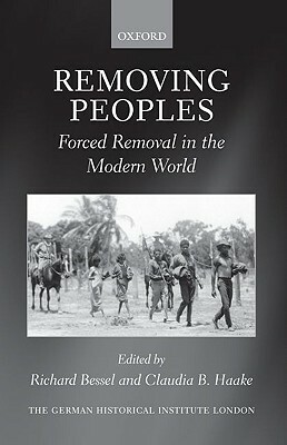 Removing Peoples: Forced Removal in the Modern World by 