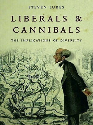 Liberals and Cannibals: The Implications of Diversity by Steven Lukes