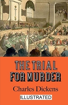 The Trial for Murder ILLUSTRATED by Charles Dickens