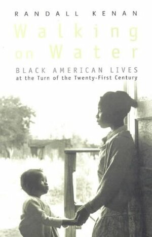 Walking On Water: Black American Lives At The Turn Of The Twenty First Century by Randall Kenan