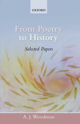 From Poetry to History: Selected Papers by A. J. Woodman
