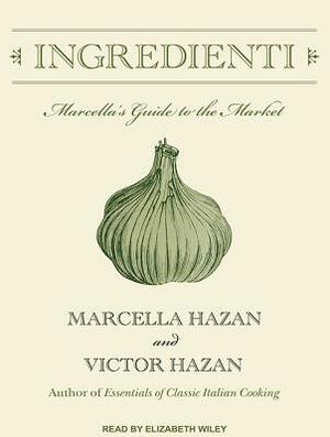 Ingredienti: Marcella's Guide to the Market by Victor Hazan, Marcella Hazan