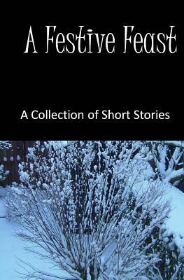 A Festive Feast: A Collection of Short Stories by MacKenzie Brown, Gary Alan Henson, James Smith