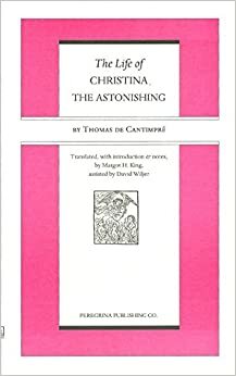The Life of Christina the Astonishing: English Translation by Thomas de Cantimpre