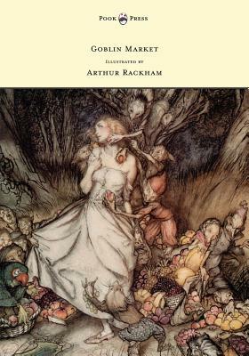 Goblin Market - Illustrated by Arthur Rackham by Christina Rossetti