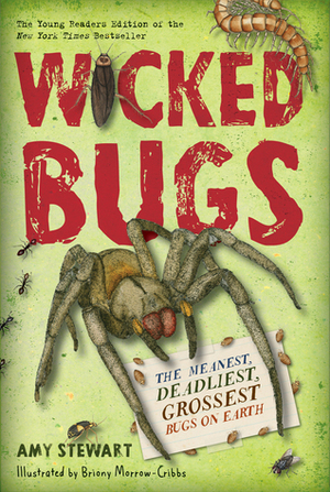 Wicked Bugs: The Meanest, Deadliest, Grossest Bugs on Earth by Amy Stewart, Briony Morrow-Cribbs