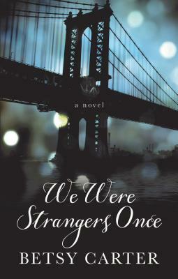 We Were Strangers Once by Betsy Carter