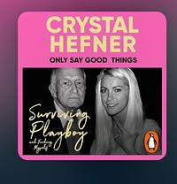 Only Say Good Things: Surviving Playboy and Finding Myself by Crystal Hefner