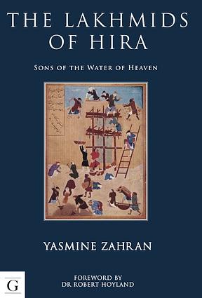 The Lakhmids of Hira: Sons of the Water of Heaven by Yasmine Zahran