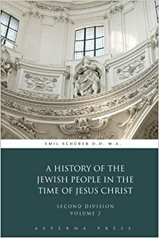 A History of the Jewish People in the Time of Jesus Christ First Division Volume 1 by Emil Schürer