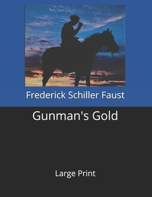 Gunman's Gold: Large Print by Frederick Schiller Faust