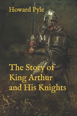 The Story of King Arthur and His Knights by Howard Pyle