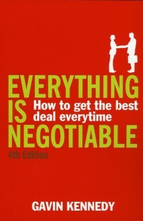 Everything is Negotiable: How to Get the Best Deal Every Time by Gavin Kennedy